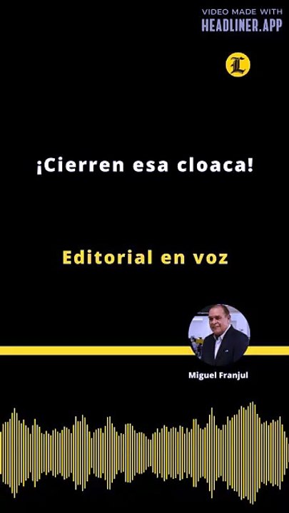 Editorial | ¡Cierren esa cloaca!