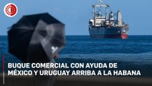 Buque comercial con ayuda de México y Uruguay arriba a La Habana