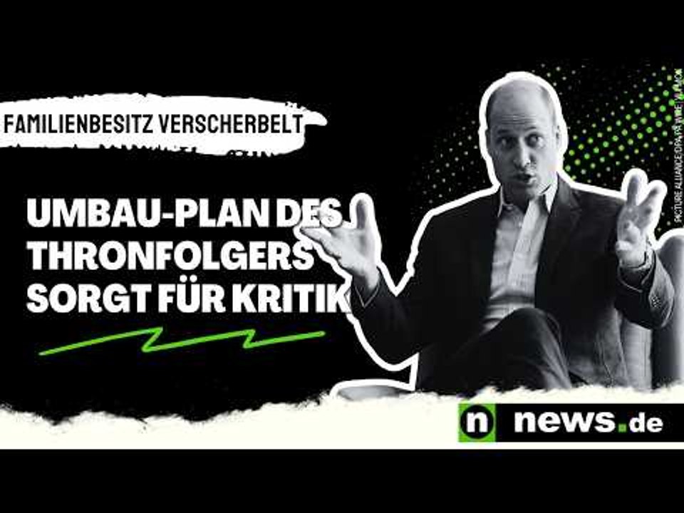 Prinz William : William verscherbelt Familienbesitz - Umbau-Plan des Thronfolgers sorgt für Kritik