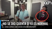 ¿No se dio cuenta o ya es normal el discurso de odio en Morena?