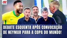 DEBATE ESQUENTOU! "Essa CONVOCAÇÃO do NEYMAR FOI POLÍTICO-MERCADOLÓGICA, cara! O ANCELOTTI..."