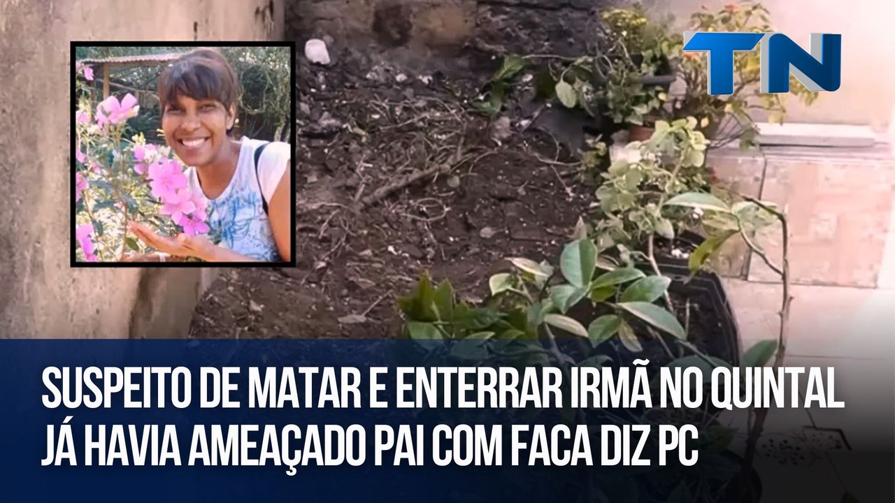 Suspeito de matar e enterrar irmã no quintal já havia ameaçado pai com faca diz PC