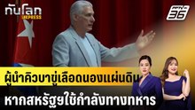 ผู้นำคิวบาขู่เลือดนองแผ่นดิน หากสหรัฐฯใช้กำลังทางทหาร|ทันโลก EXPRESS |20 พ.ค. 69