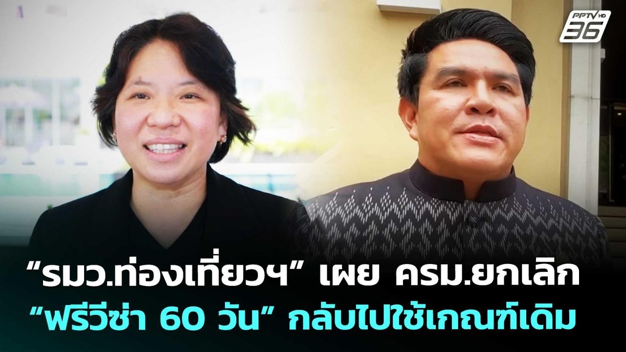 “รมว.ท่องเที่ยวฯ” เผย ครม.ยกเลิก “ฟรีวีซ่า 60 ว...