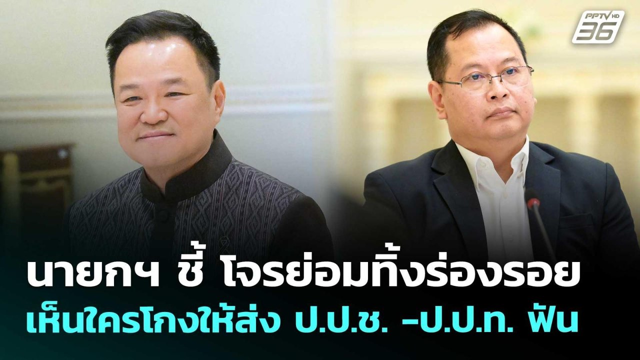 นายกฯ ชี้ โจรย่อมทิ้งร่องรอย เห็นใครโกงให้ส่ง ป...