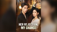 Her Rejection, My Chance Full Chinese Drama