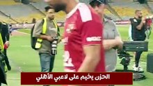 الحزن يخيم على لاعبي الأهلي بعد نهاية المباراة