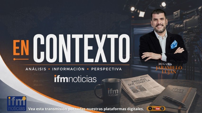 EN CONTEXTO EN IFMNOTICIAS: Miguel Jaramillo Luján, analista político.