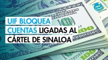 UIF bloquea cuentas de 12 personas y 2 empresas señaladas por EU por vínculos con el Cártel de Sinaloa