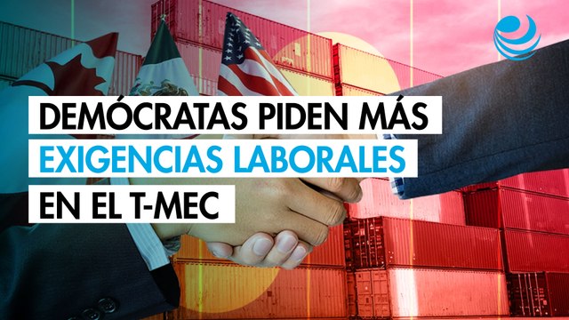 Demócratas piden a Greer condicionar revisión del T-MEC a mayores exigencias laborales para México