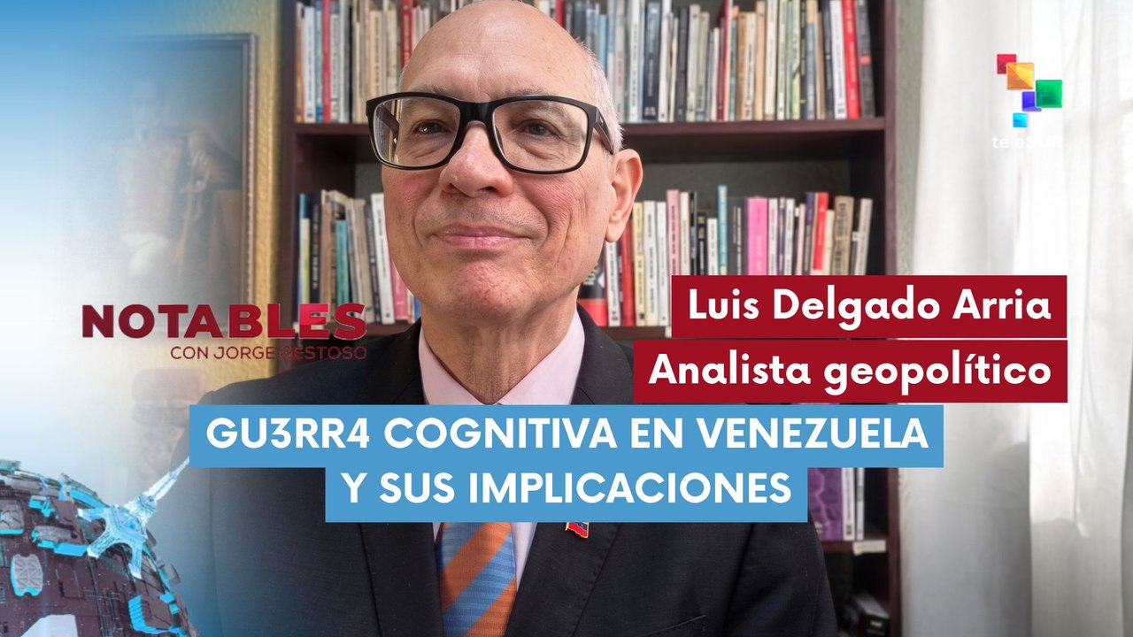 NOTABLES | Luis Delgado Arria - Analista geopolítico | Gu3rr4 cognitiva en Venezuela y sus implicaciones 20-05-2026