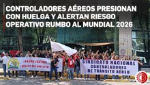 Controladores aéreos presionan con huelga y alertan riesgo operativo rumbo al Mundial 2026