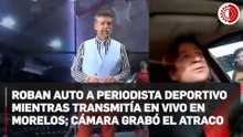 Roban auto a periodista deportivo mientras transmitía en vivo en Morelos; cámara grabó el atraco
