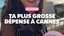 À la rue : Ta plus grosse dépense à Cannes
