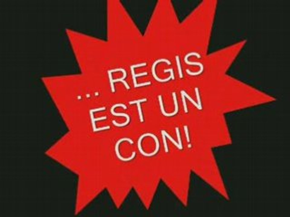 REGIS est un con !