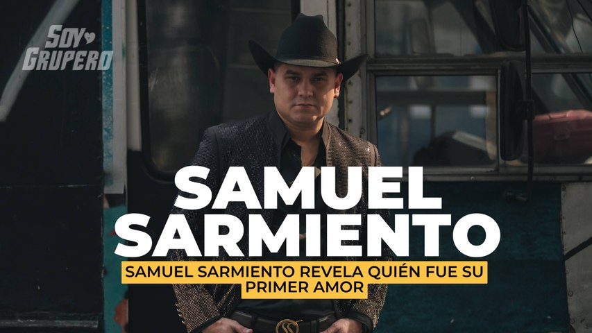 Samuel Sarmiento revela quién fue su primer amor
