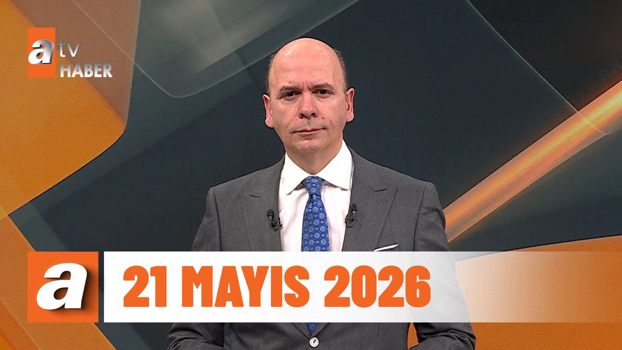atv Ana Haber | 21 Mayıs 2026