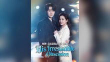 Her Calculated Love, His Irresistible Obsession Full Chinese Drama- Full EP