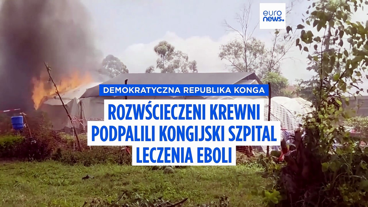 Rozwścieczeni krewni podpalili kongijski szpital leczenia eboli