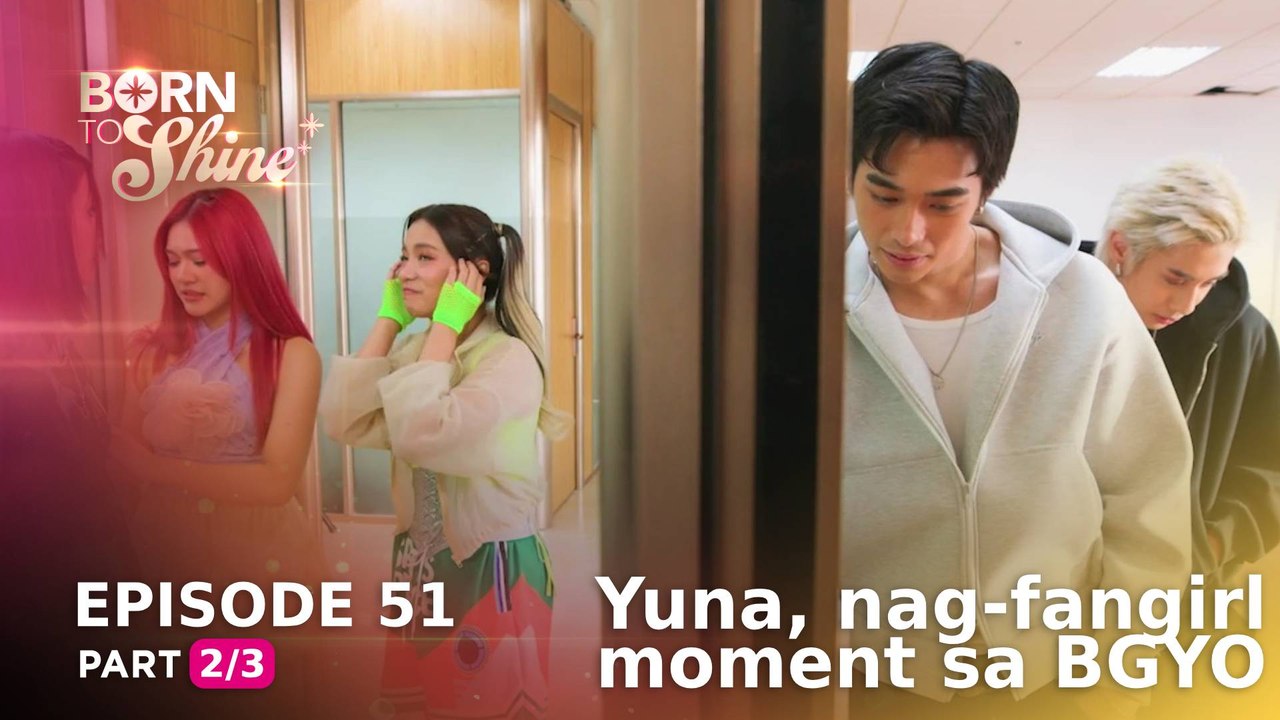 Born To Shine: Yuna, nag-fangirl moment sa BGYO (Episode 51 - Part 2/3)