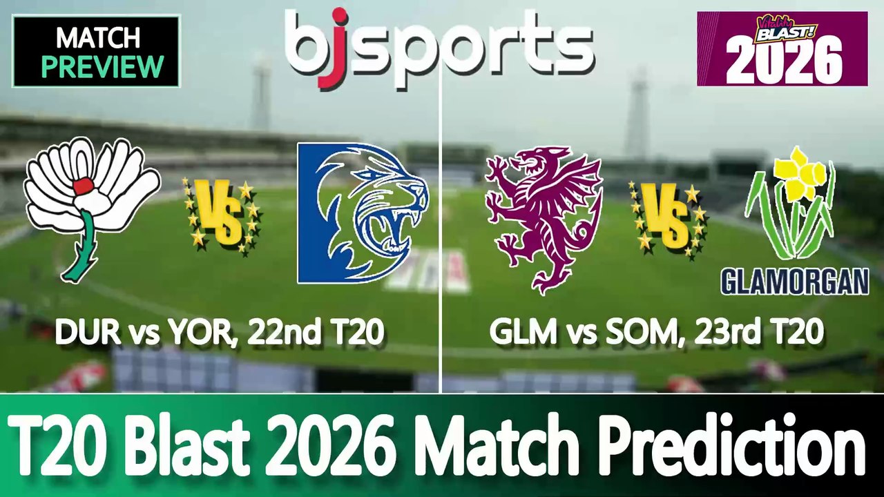 T20 Blast 2026 | Durham vs Yorkshire 22nd T20 Match Preview | Glamorgan vs Somerset 23rd T20 Match Preview |