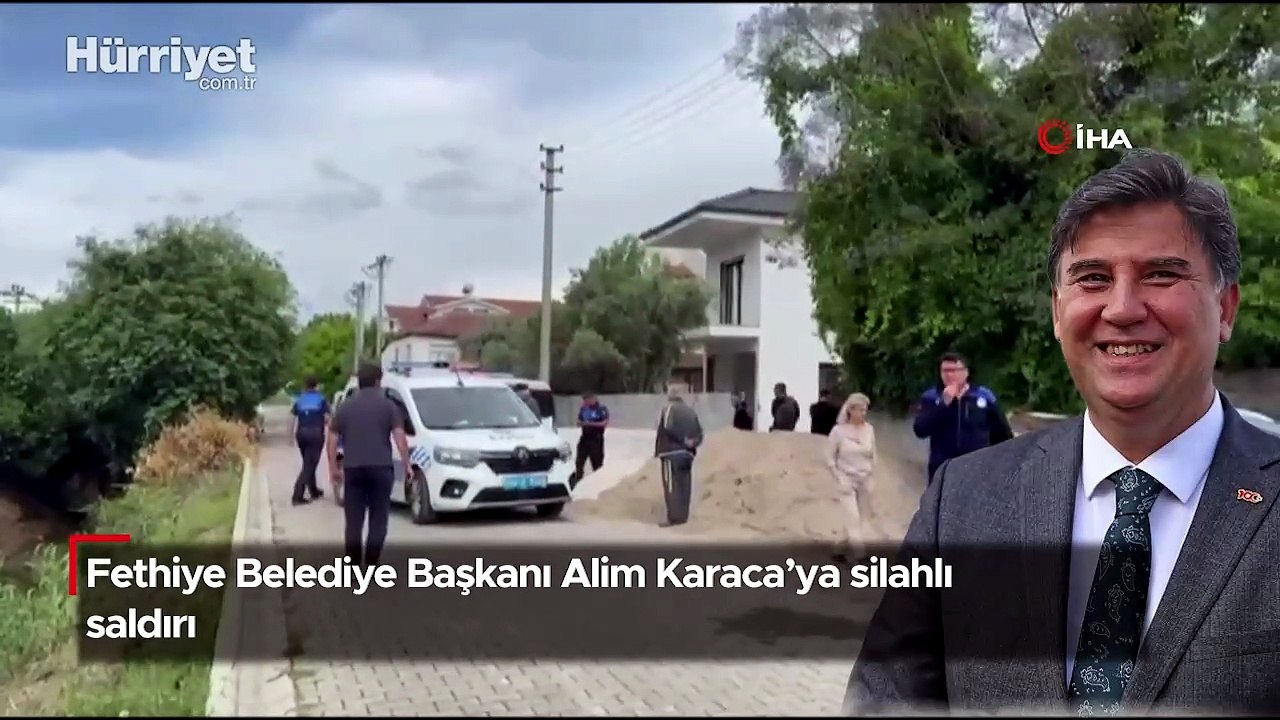 Fethiye Belediye Başkanı Alim Karaca’ya silahlı saldırı