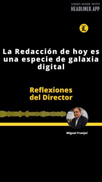 Reflexiones del Director | La Redacción de hoy es una especie de galaxia digital