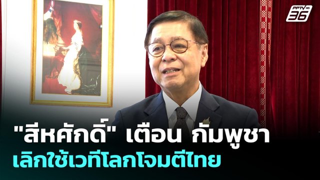 สีหศักดิ์ เตือน กัมพูชาเลิกใช้เวทีโลกโจมตีไทย | ทันข่าวสุดสัปดาห์ | 24 พ.ค. 69