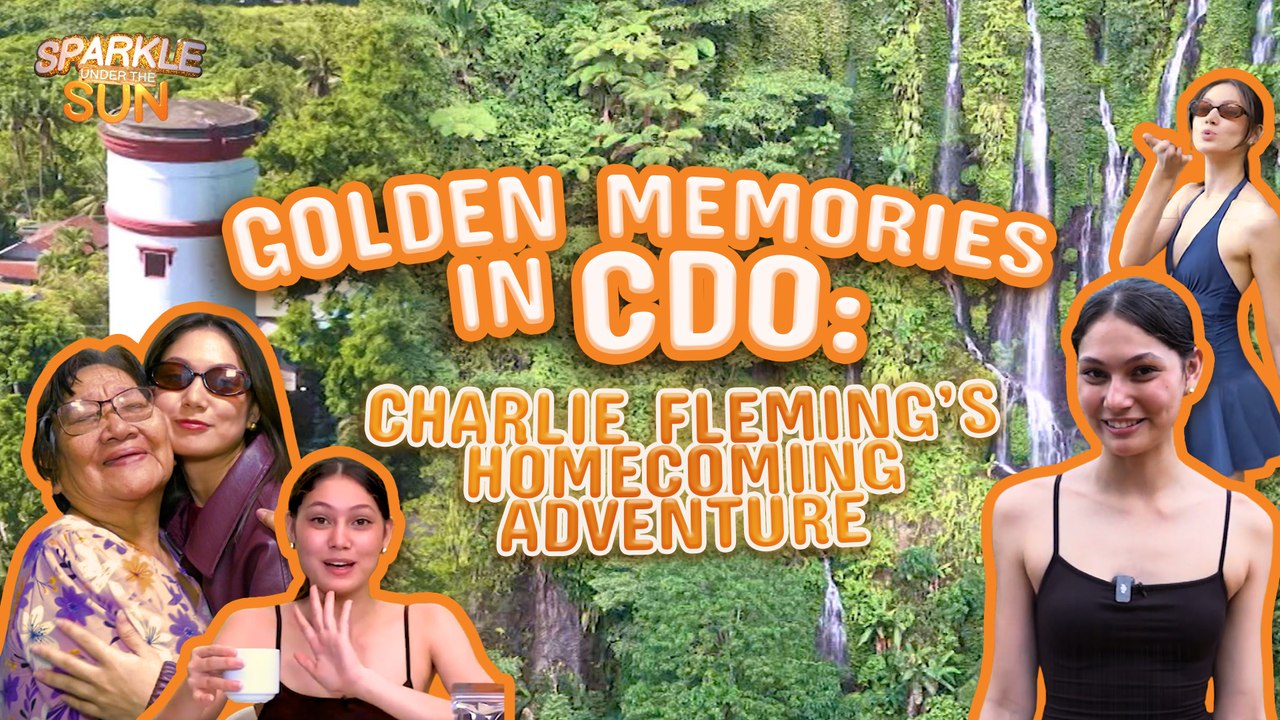 Golden Memories in CDO — Charlie Fleming’s Homecoming Adventure | 24 Oras Sparkle Under the Sunkle Under the Sun