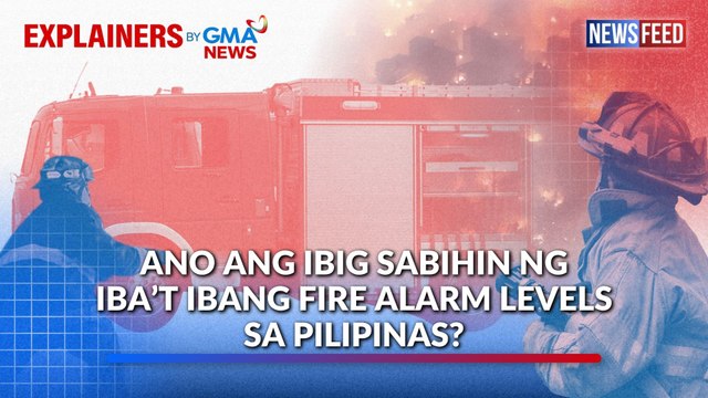 Ano ang ibig sabihin ng iba’t ibang Fire Alarm Levels sa Pilipinas? | GMA News Feed