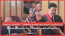 أين خطيب عروس بورسعيد وشهد؟.. تفاصيل جلسة محاكمة المتهمة بإنهاء حياة عروس بورسعيد