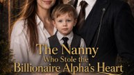 THE NANNY WHO STOLE THE BILLIONAIRE ALPHA'S HEART | Alpha Boss Romance | Complete Series