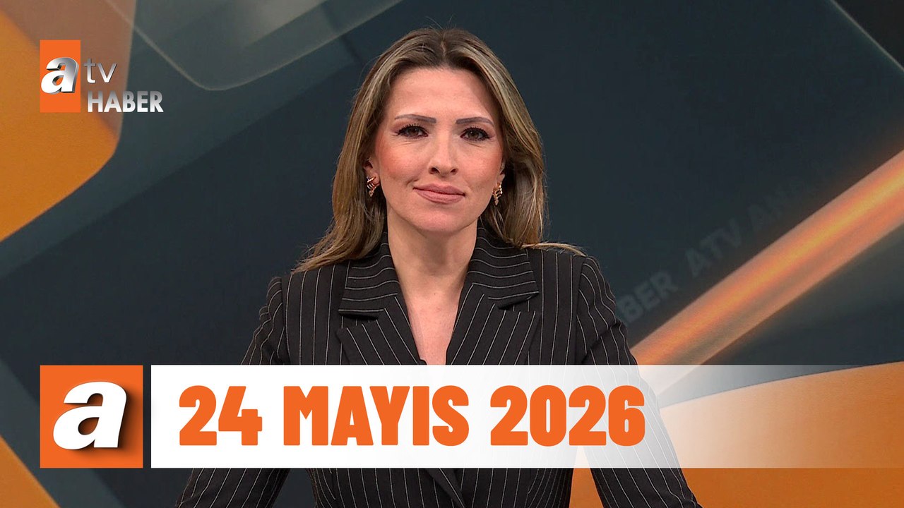 atv Ana Haber | 24 Mayıs 2026