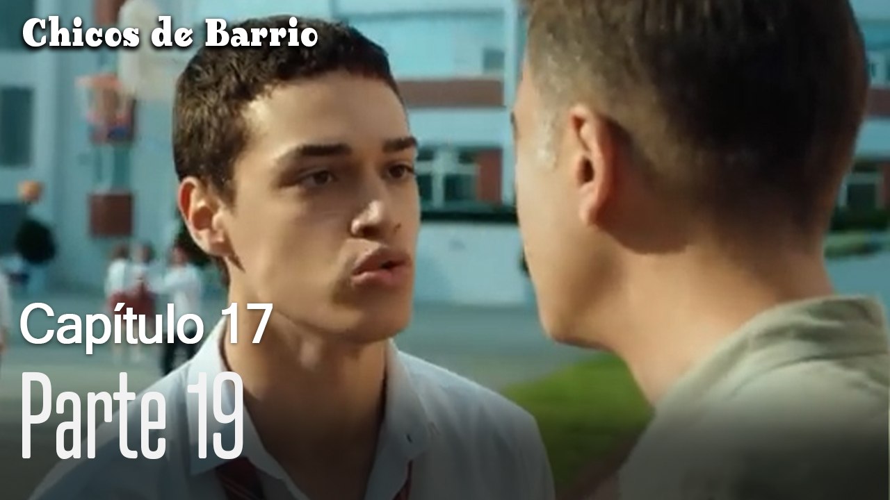 Capitulo 17 parte 19-Chicos Barrrio