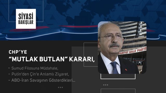 CHP’ye “Mutlak Butlan” Kararı | Sumud Filosuna Müdahale | Putin’in Çin Ziyareti | ABD-İran Savaşı