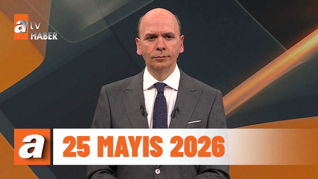 atv Ana Haber | 25 Mayıs 2026