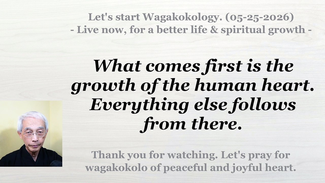What matters most is the growth of the human heart. 05-25-2026