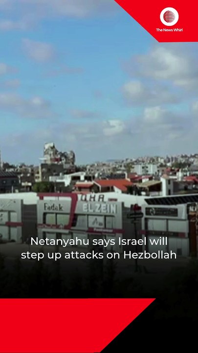 Netanyahu says Israel will step up attacks on Hezbollah