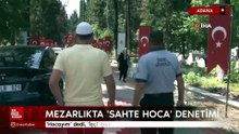 Adana Asri Mezarlık’ta sahte hocalara karşı özel bir denetim yapıldı