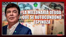 La millonaria deuda que se quiere autocondonar Espinoza