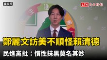 鄭麗文訪美不順竟怪賴清德 民進黨批：慣性抹黑莫名其妙