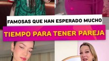Famosas que han esperado mucho tiempo para tener pareja