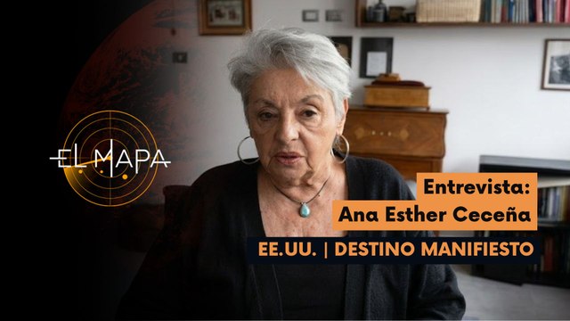 El Mapa | Ana Esther Ceceña | EE.UU. | Destino Manifiesto 27-05-2026