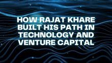 How Rajat Khare Built His Path in Technology and Venture Capital