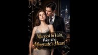 Married in Vain, Won the Magnate’s Heart Full Movie
