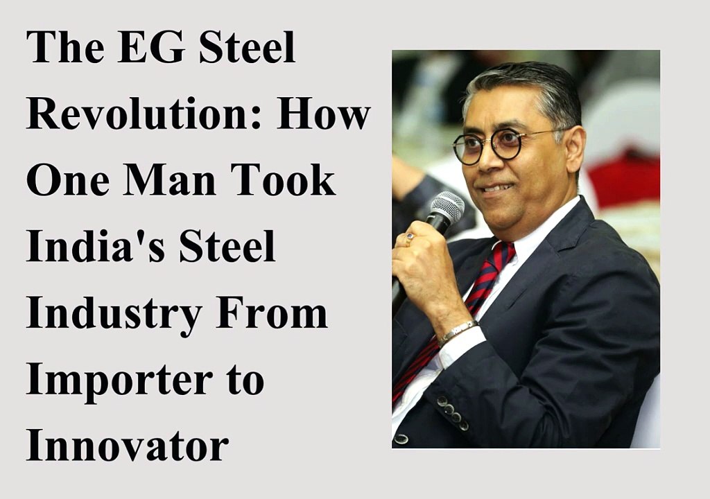 The EG Steel Revolution: How One Man Took India's Steel Industry From Importer to Innovator
