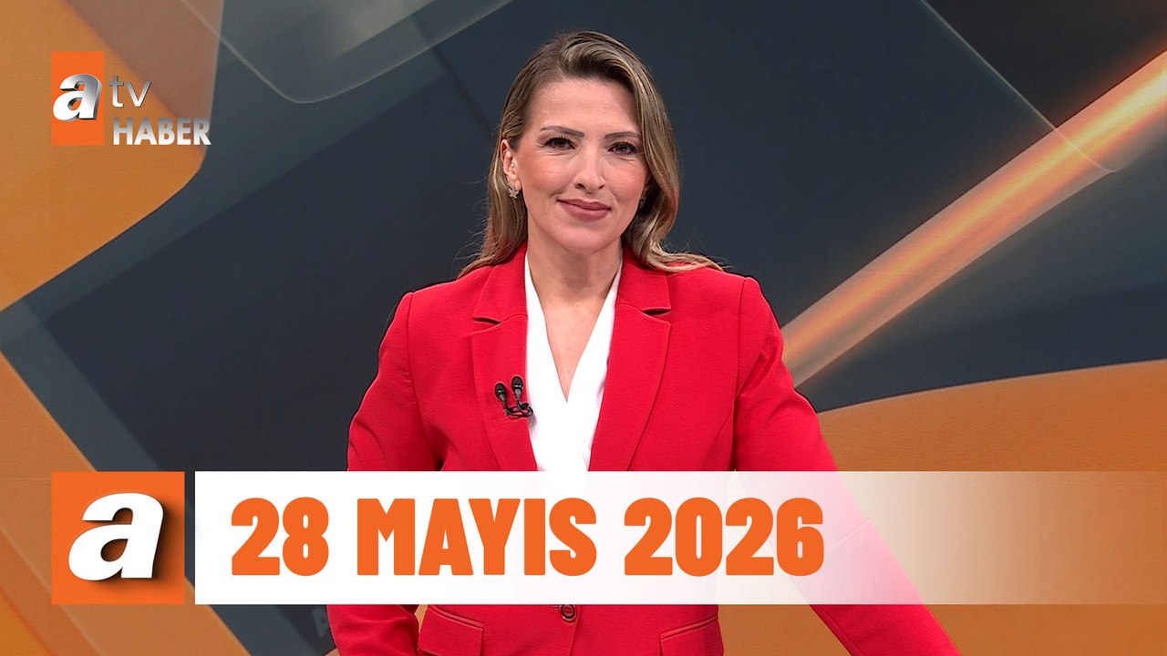atv Ana Haber | 28 Mayıs 2026