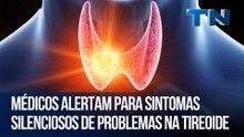 Médicos alertam para sintomas silenciosos de problemas na tireoide