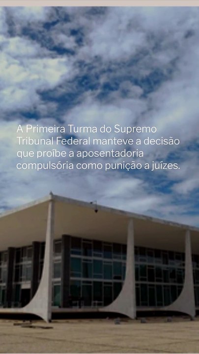 Vídeo - STF mantém decisão que proíbe aposentadoria compulsória como punição a juízes
