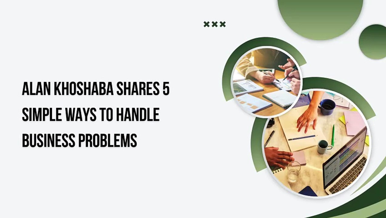Alan Khoshaba Shares 5 Simple Ways to Handle Business Problems